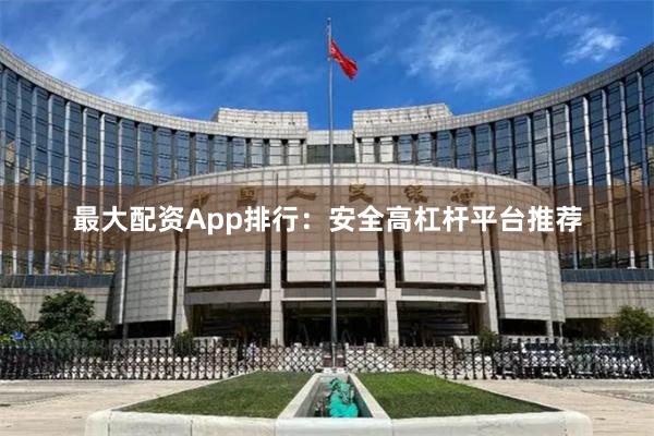 最大配资App排行：安全高杠杆平台推荐