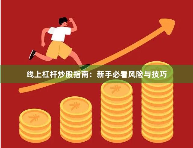 线上杠杆炒股指南：新手必看风险与技巧