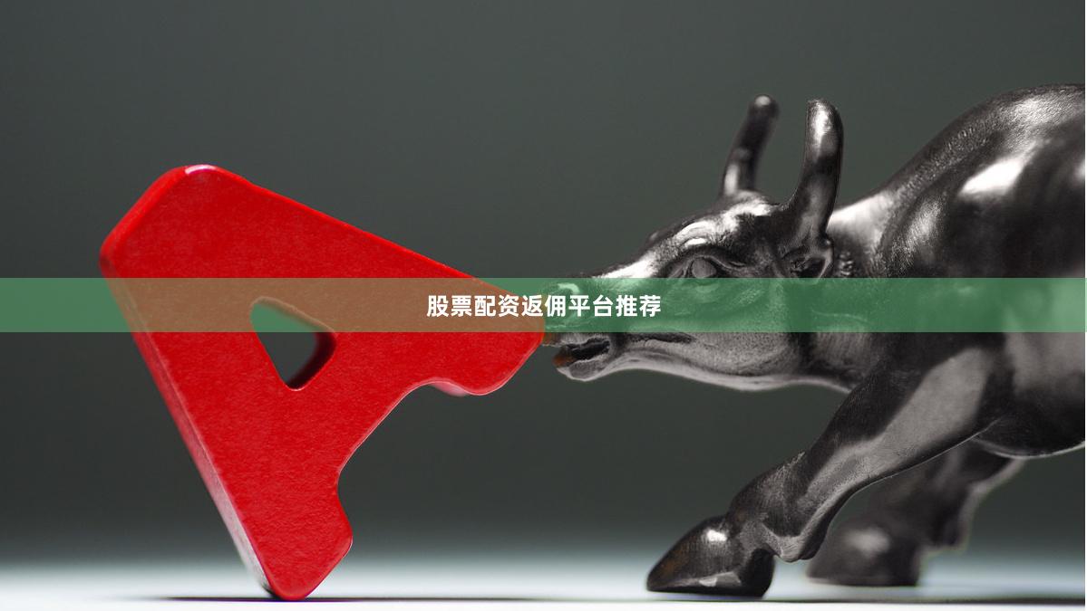 股票配资返佣平台推荐 股票配资返佣平台推荐