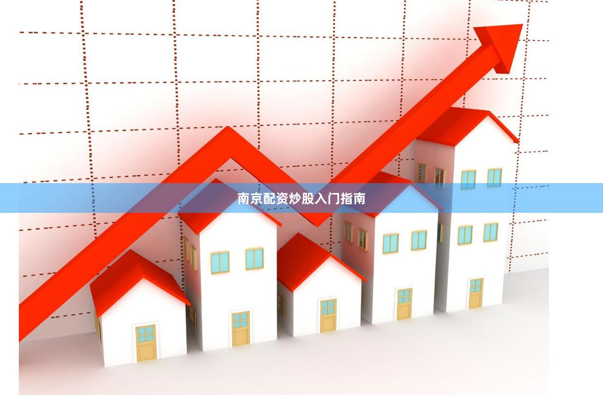 南京配资炒股入门指南 南京配资炒股入门指南